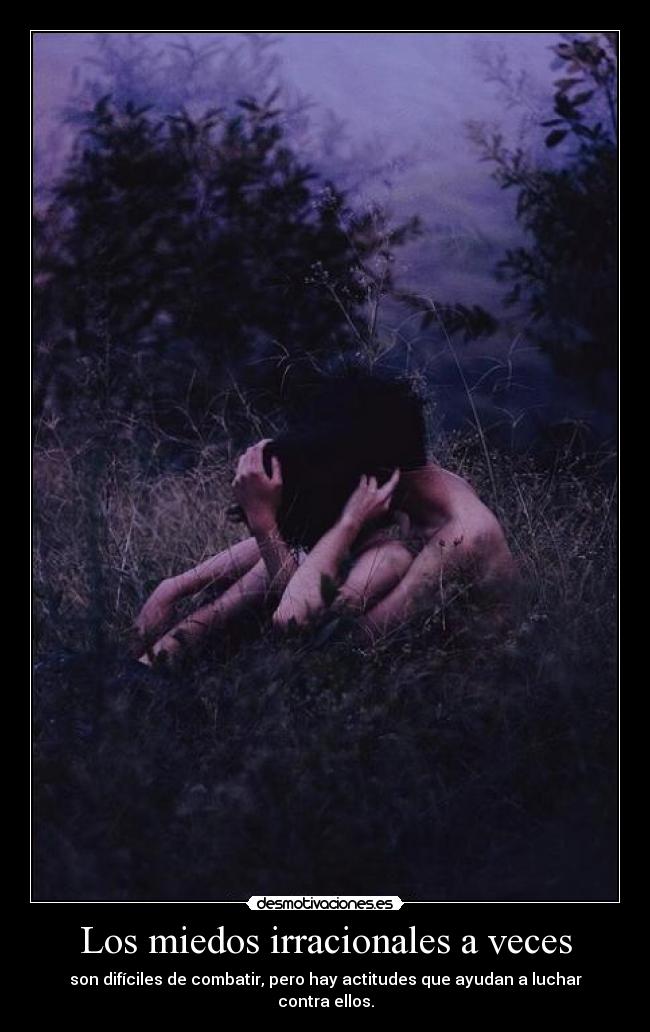 Los miedos irracionales a veces - 