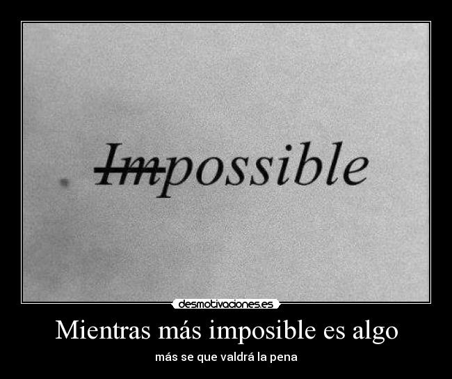 Mientras más imposible es algo -