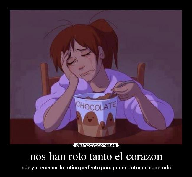 nos han roto tanto el corazon - que ya tenemos la rutina perfecta para poder tratar de superarlo