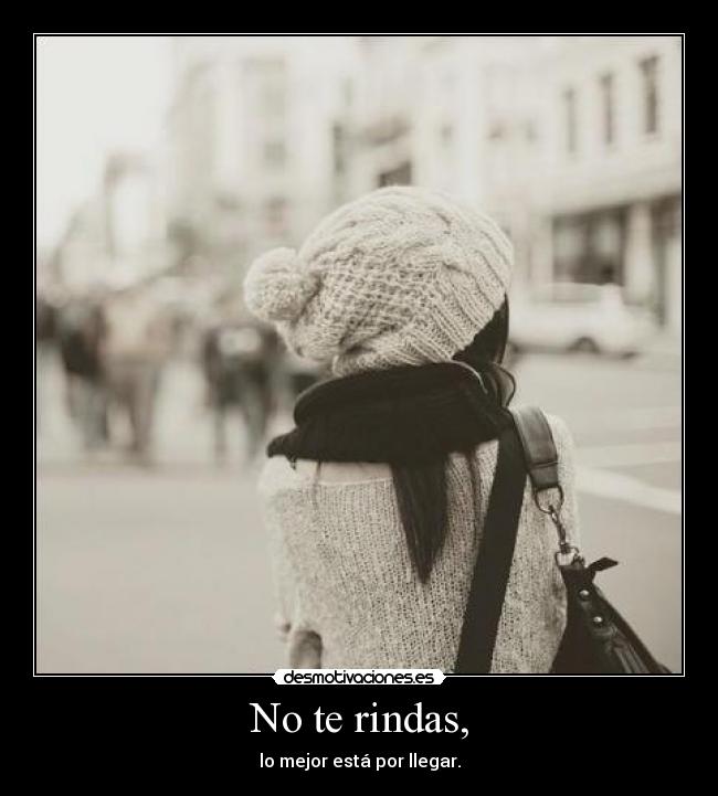 No te rindas, -