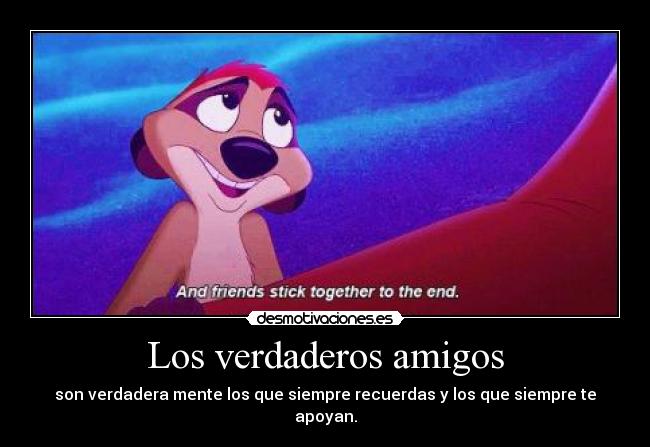 Los verdaderos amigos - son verdadera mente los que siempre recuerdas y los que siempre te apoyan.