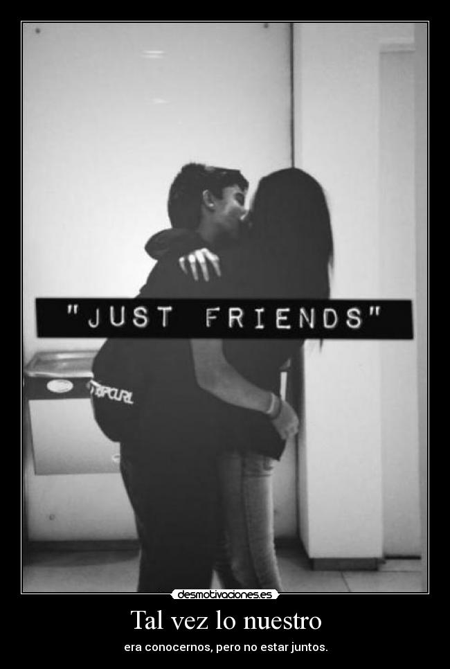 Tal vez lo nuestro - era conocernos, pero no estar juntos.