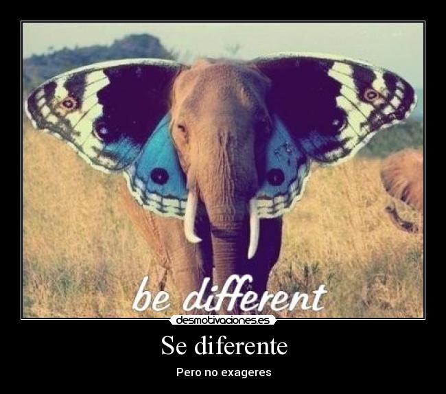 Se diferente - Pero no exageres
