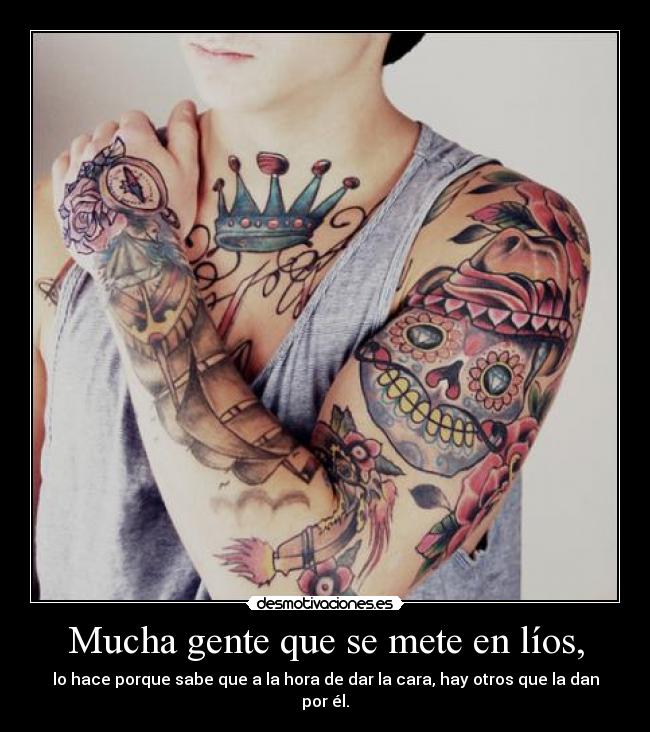Mucha gente que se mete en líos, - lo hace porque sabe que a la hora de dar la cara, hay otros que la dan por él.