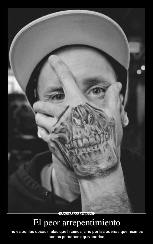 El peor arrepentimiento - no es por las cosas malas que hicimos, sino por las buenas que hicimos
por las personas equivocadas.