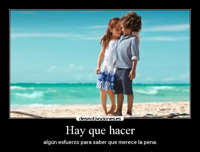 Hay que hacer - algún esfuerzo para saber que merece la pena.