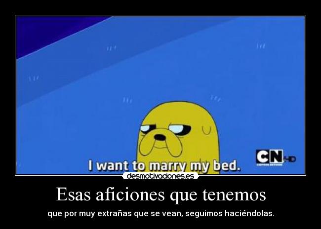 Esas aficiones que tenemos - que por muy extrañas que se vean, seguimos haciéndolas.