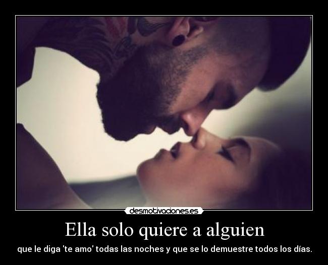 Ella solo quiere a alguien - que le diga te amo todas las noches y que se lo demuestre todos los días.