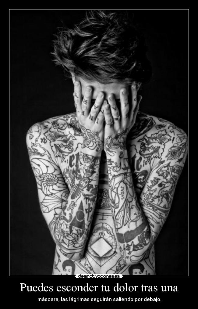 Puedes esconder tu dolor tras una -