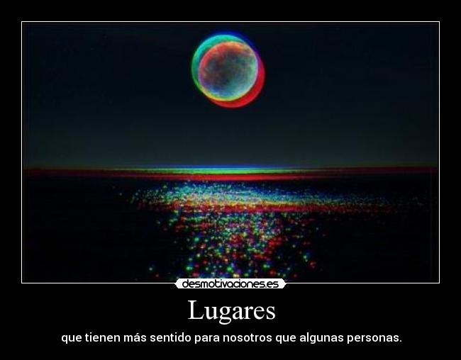 Lugares - que tienen más sentido para nosotros que algunas personas.