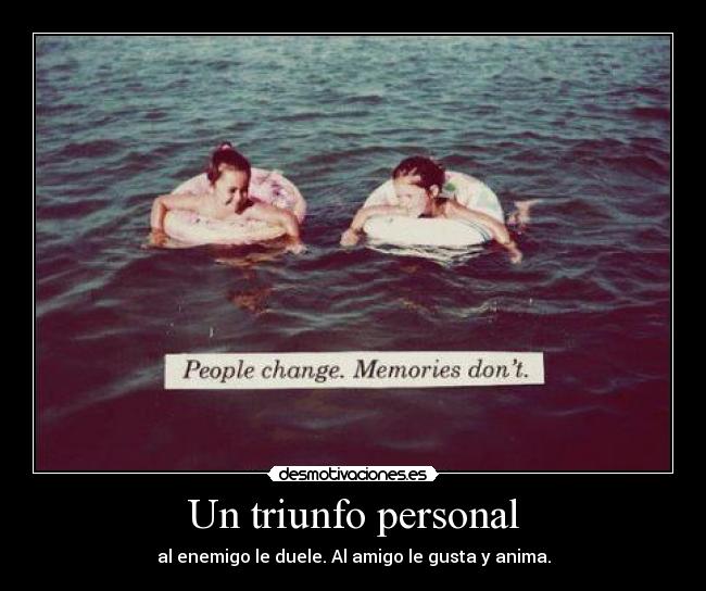 Un triunfo personal - al enemigo le duele. Al amigo le gusta y anima.
