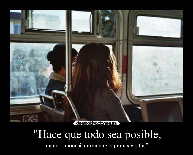 Hace que todo sea posible, -