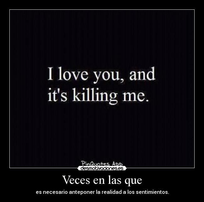 Veces en las que - es necesario anteponer la realidad a los sentimientos.