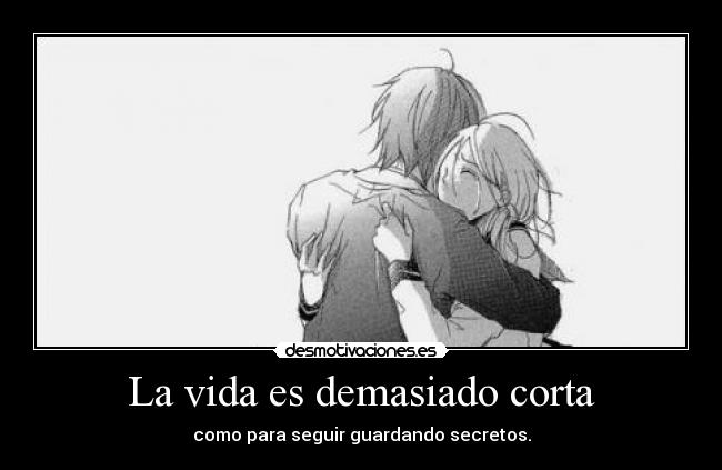 La vida es demasiado corta - como para seguir guardando secretos.