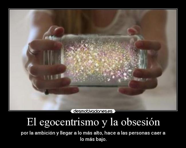 El egocentrismo y la obsesión - 