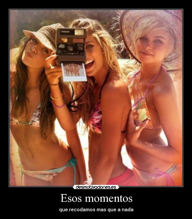 Esos momentos - que recodamos mas que a nada
