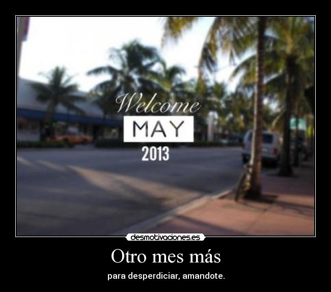 Otro mes más - para desperdiciar, amandote.