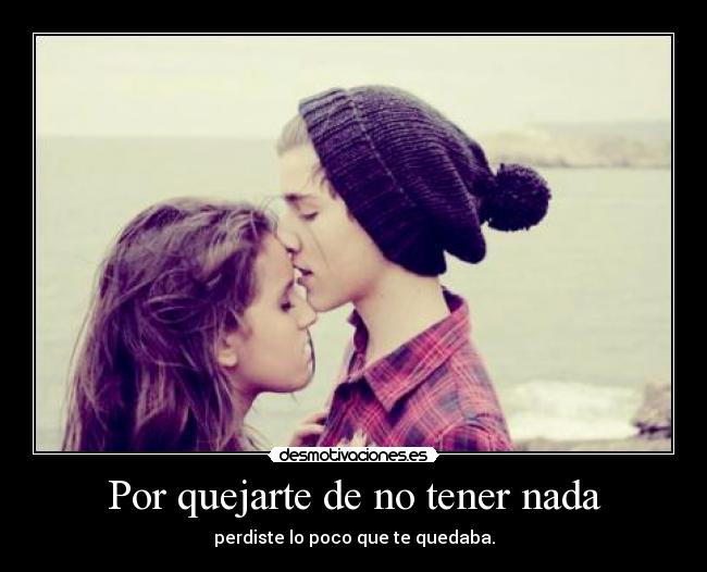 Por quejarte de no tener nada -