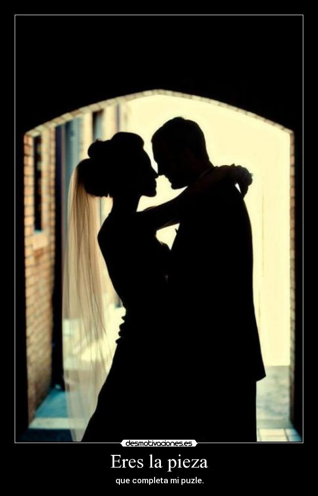 Eres la pieza - que completa mi puzle.