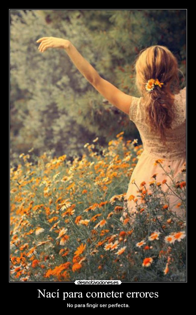 Nací para cometer errores - No para fingir ser perfecta.