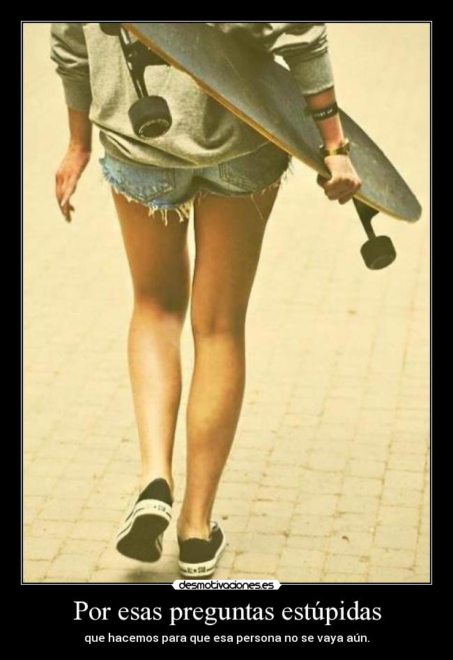 Por esas preguntas estúpidas -