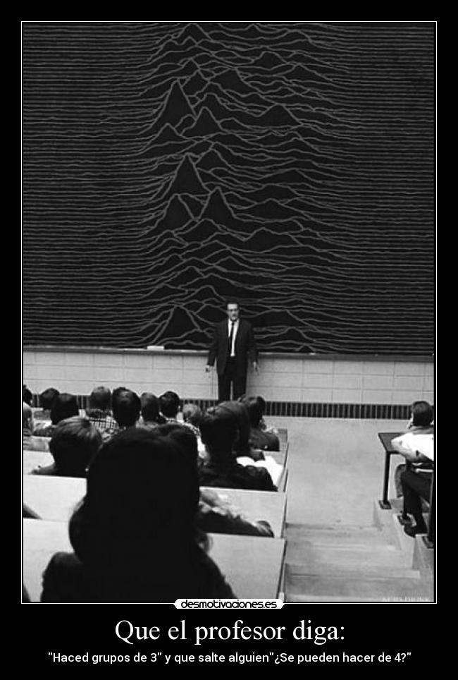 Que el profesor diga: - Haced grupos de 3 y que salte alguien¿Se pueden hacer de 4?