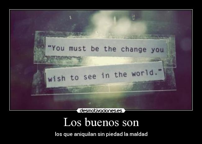 Los buenos son - los que aniquilan sin piedad la maldad