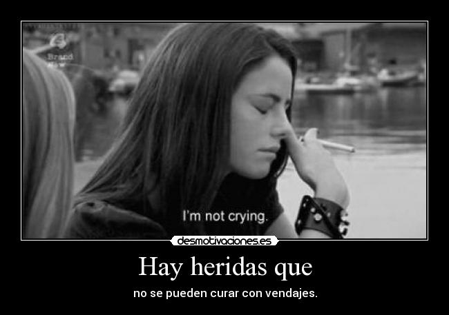 Hay heridas que - no se pueden curar con vendajes.