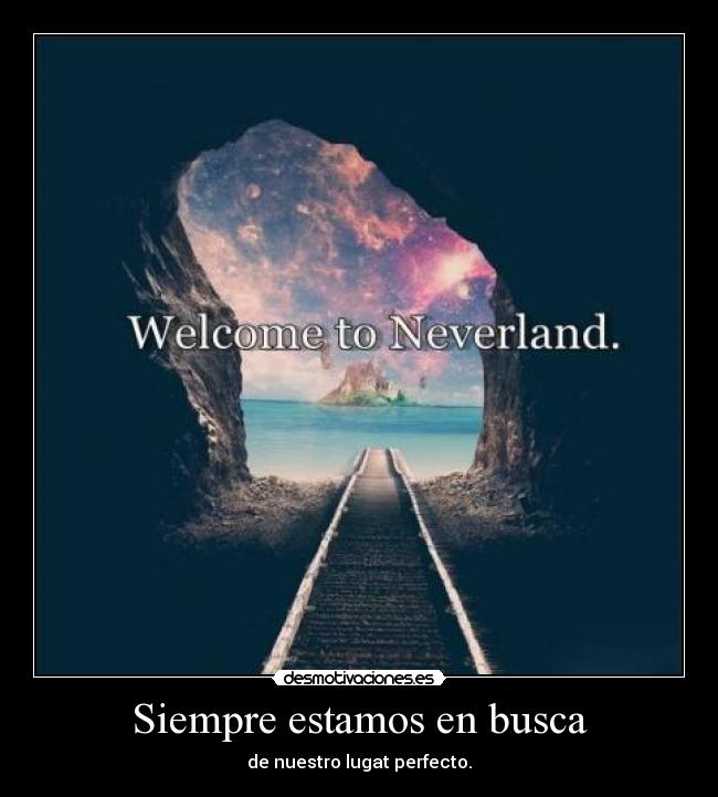 Siempre estamos en busca - de nuestro lugat perfecto.