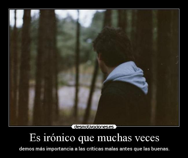 Es irónico que muchas veces -