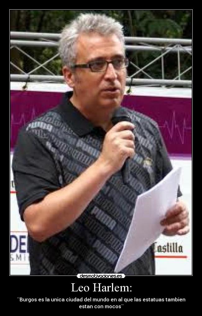 Leo Harlem: - ¨Burgos es la unica ciudad del mundo en al que las estatuas tambien
estan con mocos¨