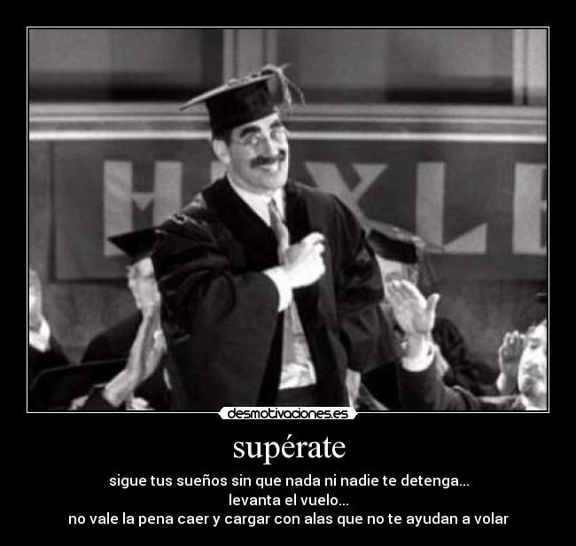 supérate - sigue tus sueños sin que nada ni nadie te detenga...
levanta el vuelo...
no vale la pena caer y cargar con alas que no te ayudan a volar