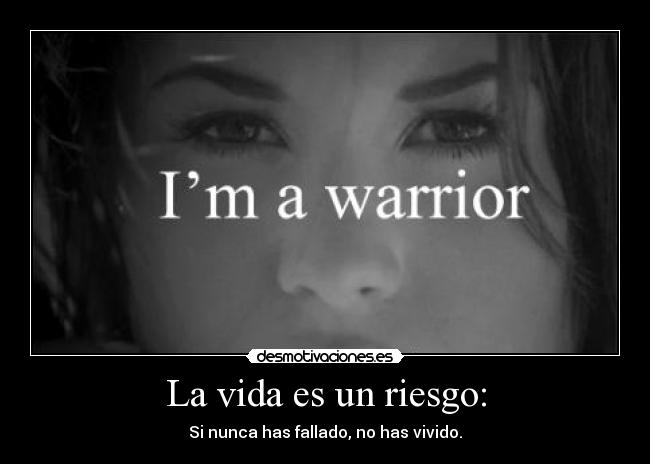 La vida es un riesgo: - Si nunca has fallado, no has vivido.