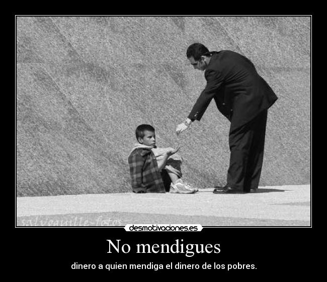 No mendigues -