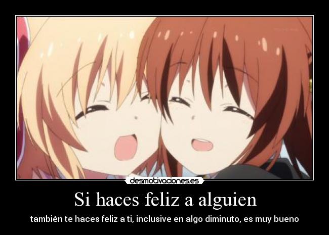 Si haces feliz a alguien - también te haces feliz a ti, inclusive en algo diminuto, es muy bueno