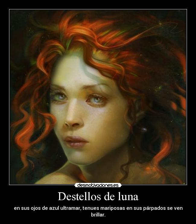 Destellos de luna - en sus ojos de azul ultramar, tenues mariposas en sus párpados se ven brillar.