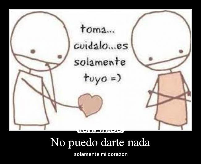 No puedo darte nada - solamente mi corazon