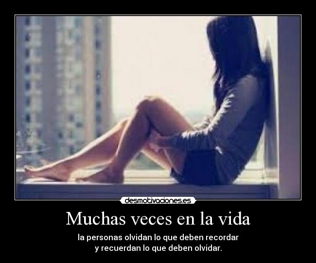 Muchas veces en la vida - la personas olvidan lo que deben recordar
y recuerdan lo que deben olvidar.