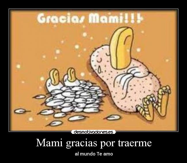 Mami gracias por traerme - al mundo Te amo