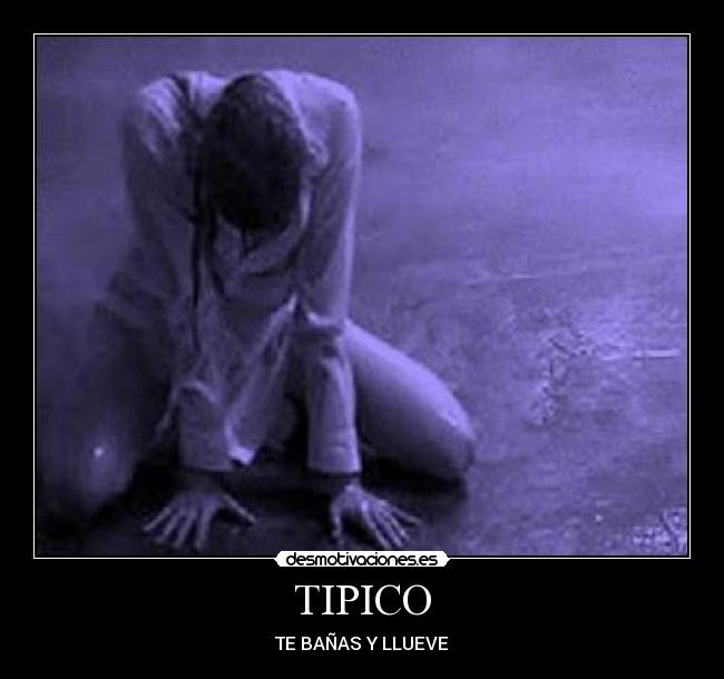 TIPICO - TE BAÑAS Y LLUEVE