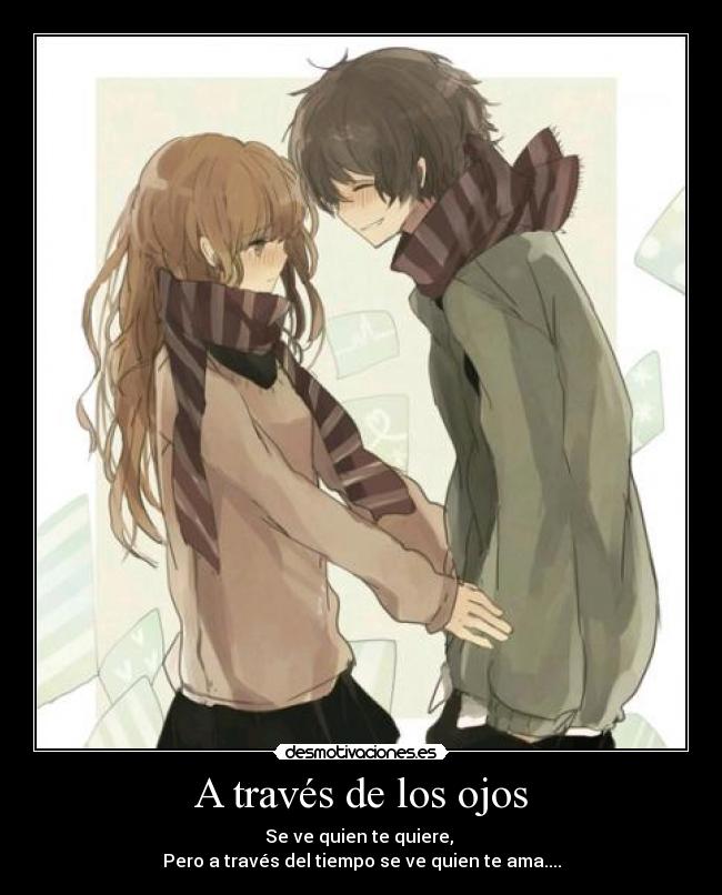 A través de los ojos - Se ve quien te quiere,
Pero a través del tiempo se ve quien te ama....