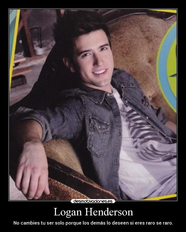 Logan Henderson - No cambies tu ser solo porque los demás lo deseen si eres raro se raro.