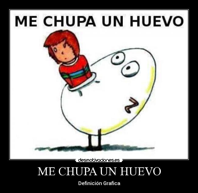ME CHUPA UN HUEVO -