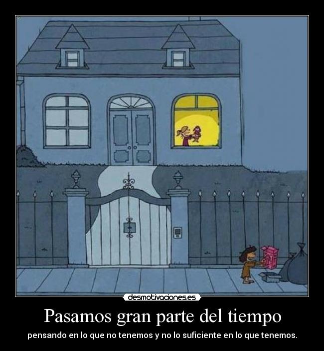 Pasamos gran parte del tiempo - pensando en lo que no tenemos y no lo suficiente en lo que tenemos.