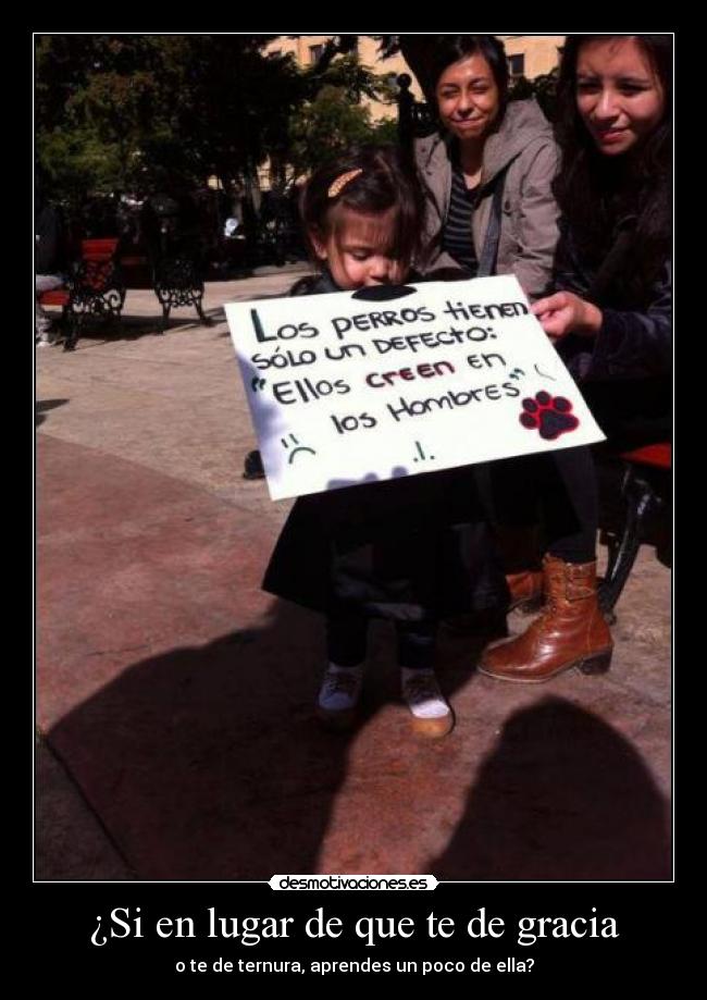 ¿Si en lugar de que te de gracia - o te de ternura, aprendes un poco de ella?