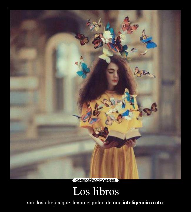 Los libros - son las abejas que llevan el polen de una inteligencia a otra