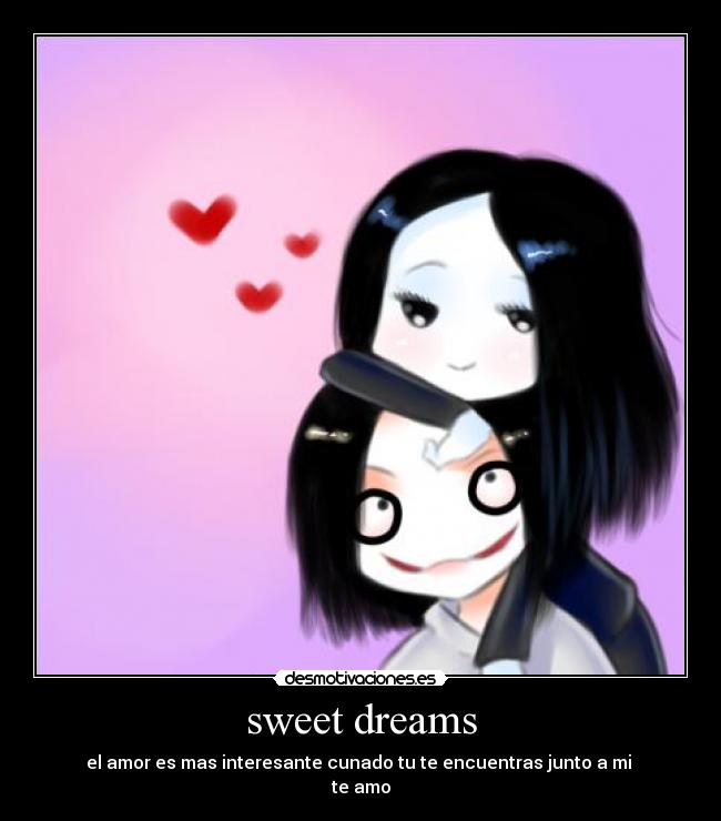 sweet dreams - el amor es mas interesante cunado tu te encuentras junto a mi 
te amo