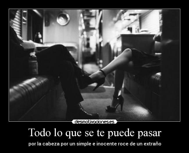 Todo lo que se te puede pasar - por la cabeza por un simple e inocente roce de un extraño