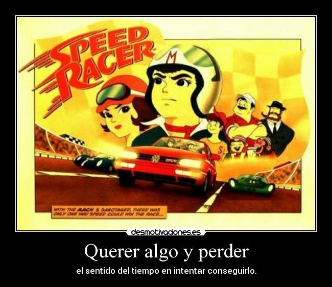 Querer algo y perder - el sentido del tiempo en intentar conseguirlo.