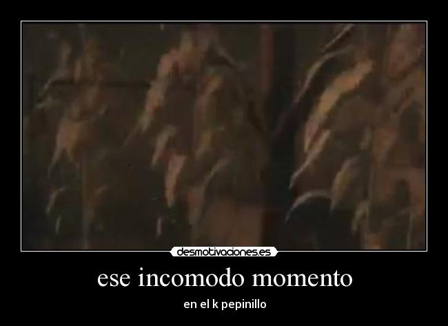 ese incomodo momento - 